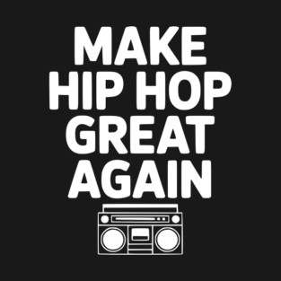Make Hip Hop Great Again T-Shirt