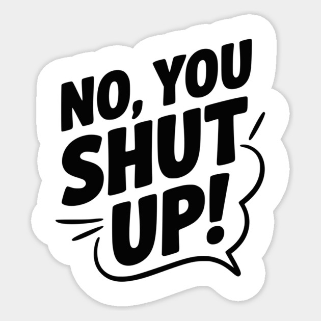 No, You Shut Up! Sticker by Frank Ring