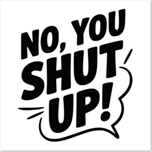 No, You Shut Up! Posters and Art