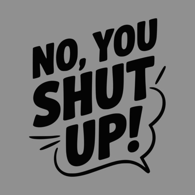 No, You Shut Up! by Frank Ring