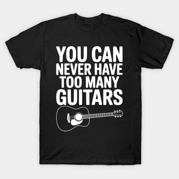 You Can Never Have Too Many Guitars T-Shirt by Frank Ring