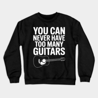 You Can Never Have Too Many Guitars Crewneck Sweatshirt