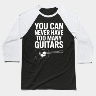 You Can Never Have Too Many Guitars Baseball T-Shirt