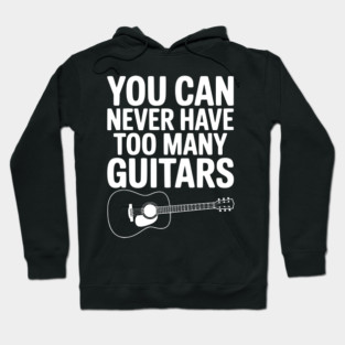 You Can Never Have Too Many Guitars Hoodie