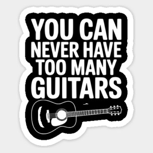 You Can Never Have Too Many Guitars Sticker