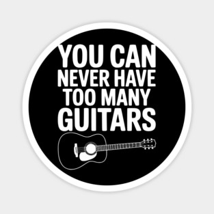 You Can Never Have Too Many Guitars Magnet