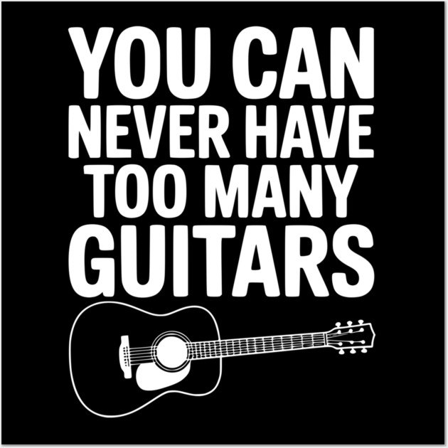You Can Never Have Too Many Guitars Wall Art by Frank Ring