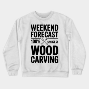 Weekend Forecast 100% Chance of Wood Carving Crewneck Sweatshirt