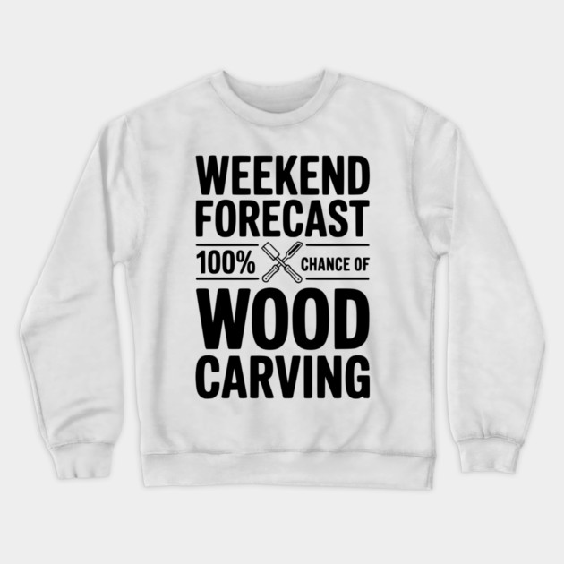 Weekend Forecast 100% Chance of Wood Carving Crewneck Sweatshirt by Frank Ring