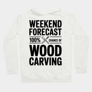 Weekend Forecast 100% Chance of Wood Carving Hoodie