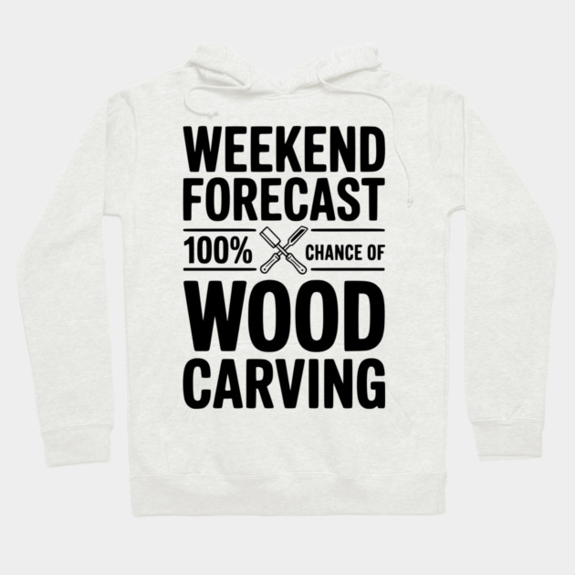 Weekend Forecast 100% Chance of Wood Carving Hoodie by Frank Ring
