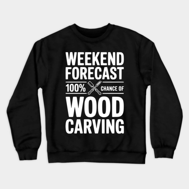 Weekend Forecast 100% Chance of Wood Carving Crewneck Sweatshirt by Frank Ring
