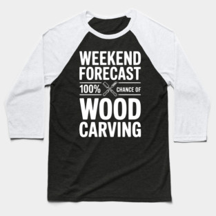 Weekend Forecast 100% Chance of Wood Carving Baseball T-Shirt