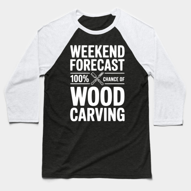 Weekend Forecast 100% Chance of Wood Carving Baseball T-Shirt by Frank Ring