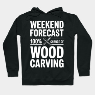 Weekend Forecast 100% Chance of Wood Carving Hoodie