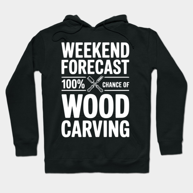 Weekend Forecast 100% Chance of Wood Carving Hoodie by Frank Ring