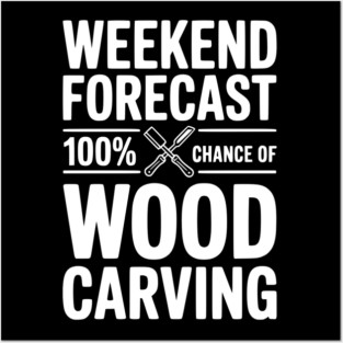 Weekend Forecast 100% Chance of Wood Carving Posters and Art