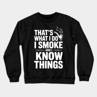 That’s What I Do I Smoke and I Know Things Crewneck Sweatshirt