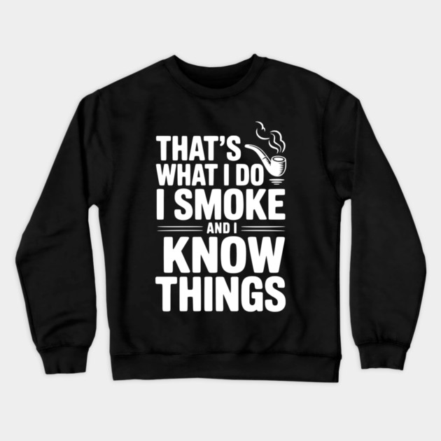 That’s What I Do I Smoke and I Know Things Crewneck Sweatshirt by Frank Ring