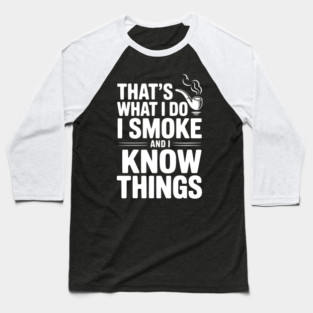That’s What I Do I Smoke and I Know Things Baseball T-Shirt