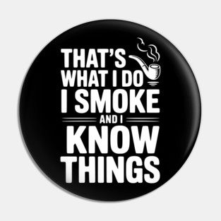 That’s What I Do I Smoke and I Know Things Pin