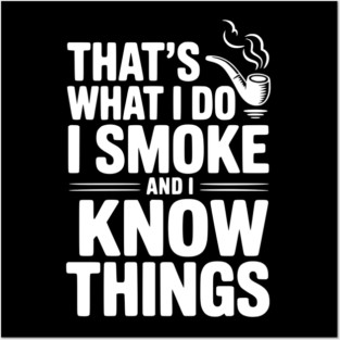 That’s What I Do I Smoke and I Know Things Posters and Art