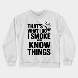 That’s What I Do I Smoke and I Know Things Crewneck Sweatshirt