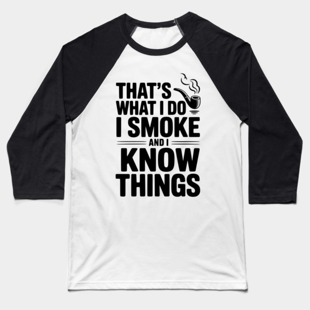 That’s What I Do I Smoke and I Know Things Baseball T-Shirt by Frank Ring