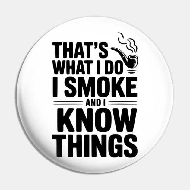 That’s What I Do I Smoke and I Know Things Pin by Frank Ring