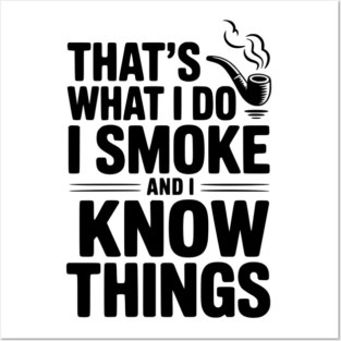 That’s What I Do I Smoke and I Know Things Posters and Art