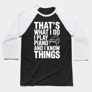 That’s What I Do I Play Piano and I Know Things Baseball T-Shirt
