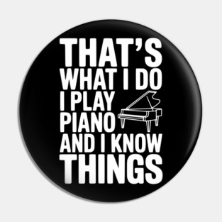 That’s What I Do I Play Piano and I Know Things Pin