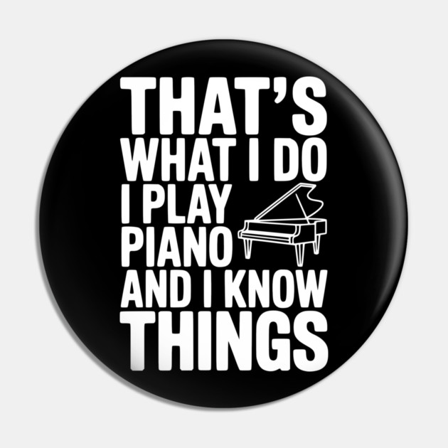That’s What I Do I Play Piano and I Know Things Pin by Frank Ring