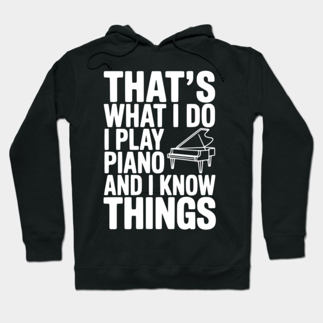 That’s What I Do I Play Piano and I Know Things Hoodie by Frank Ring