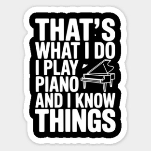 That’s What I Do I Play Piano and I Know Things Sticker