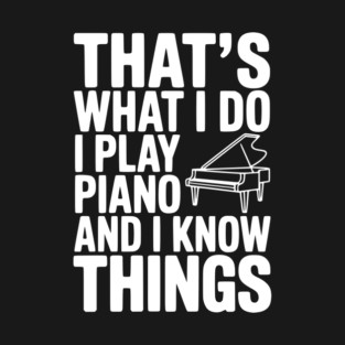 That’s What I Do I Play Piano and I Know Things T-Shirt