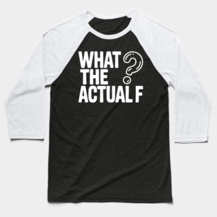 What the Actual F Baseball T-Shirt