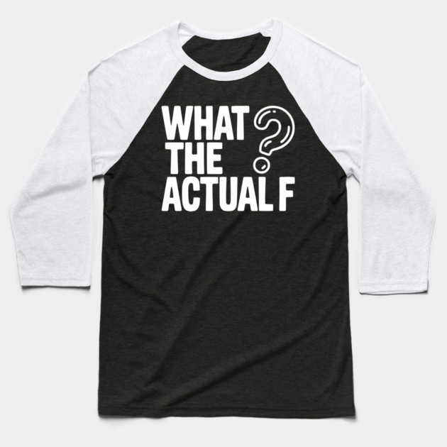 What the Actual F Baseball T-Shirt by Frank Ring