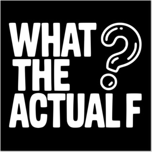What the Actual F Posters and Art