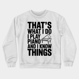 That’s What I Do I Play Piano and I Know Things Crewneck Sweatshirt