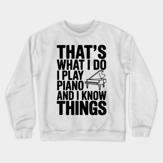 That’s What I Do I Play Piano and I Know Things Crewneck Sweatshirt by Frank Ring