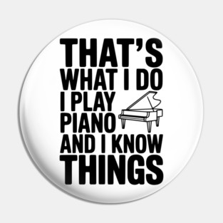 That’s What I Do I Play Piano and I Know Things Pin