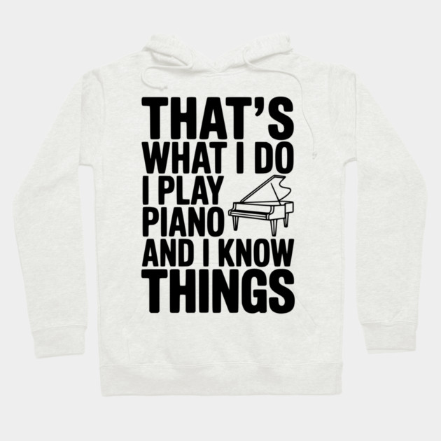 That’s What I Do I Play Piano and I Know Things Hoodie by Frank Ring