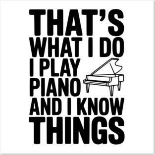 That’s What I Do I Play Piano and I Know Things Posters and Art