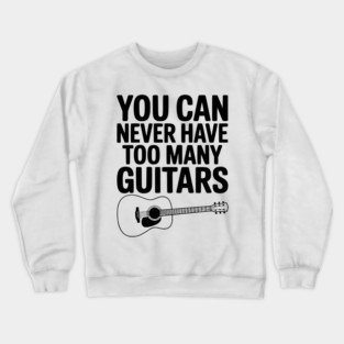 You Can Never Have Too Many Guitars Crewneck Sweatshirt