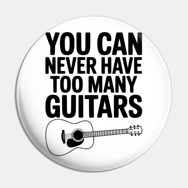 You Can Never Have Too Many Guitars Pin by Frank Ring
