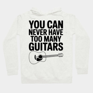 You Can Never Have Too Many Guitars Hoodie