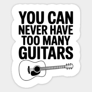You Can Never Have Too Many Guitars Sticker