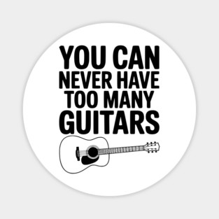 You Can Never Have Too Many Guitars Magnet