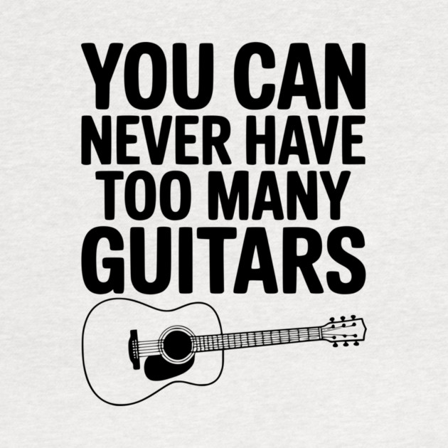 You Can Never Have Too Many Guitars by Frank Ring